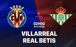 Nhận định Villarreal vs Real Betis (02h00 ngày 15/9): Làm khó Tàu ngầm vàng