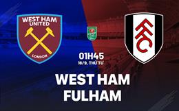 Nhận định bóng đá West Ham vs Fulham 1h45 ngày 16/9 (Cúp Liên đoàn Anh 2026/27)