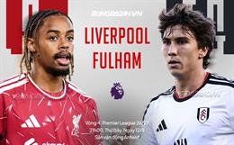 Nhận định Liverpool vs Fulham (21h00 ngày 12/9): 3 điểm đầu tiên tại Anfield