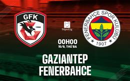Nhận định bóng đá Gaziantep vs Fenerbahce 0h00 ngày 15/9 (VĐQG Thổ Nhĩ Kỳ 2026/27)