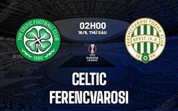 Nhận định bóng đá Celtic vs Ferencvarosi 2h00 ngày 18/9 (Europa League 2026/27)