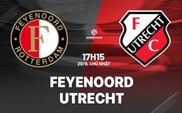 Nhận định bóng đá Feyenoord vs Utrecht 17h15 ngày 20/9 (VĐQG Hà Lan 2026/27)