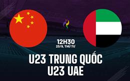 Nhận định bóng đá U23 Trung Quốc vs U23 UAE 12h30 ngày 23/9 (ASIAD 2026)