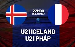 Nhận định bóng đá U21 Iceland vs U21 Pháp 20h00 ngày 25/9 (Vòng loại U21 châu Âu 2027)