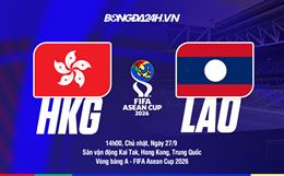 Nhận định Hong Kong (Trung Quốc) vs Lào 14h00 ngày 27/9 (FIFA ASEAN Cup 2026)
