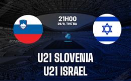 Nhận định bóng đá U21 Slovenia vs U21 Israel 21h00 ngày 29/9 (Vòng loại U21 châu Âu 2026)