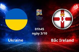 Nhận định Ukraine vs Bắc Ireland (01h45 ngày 3/10): Cân tài cân sức