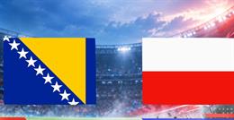 Nhận định Bosnia vs Ba Lan (1h45 ngày 6/10): Vượt khó được không?