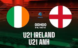 Nhận định bóng đá U21 Ireland vs U21 Anh 0h00 ngày 7/10 (Vòng loại U21 châu Âu 2027)