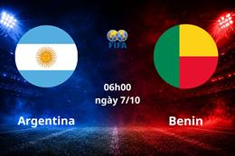 Nhận định Argentina vs Benin (06h00 ngày 7/10): Lời chia tay nghẹn ngào
