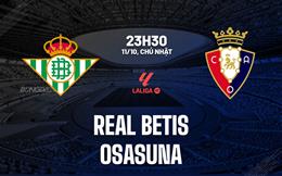 Nhận định Betis vs Osasuna (23h30 ngày 11/10): Chờ chủ nhà vượt khó
