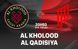 Nhận định bóng đá Al Kholood vs Al Qadisiya 20h50 ngày 9/10 (VĐQG Saudi Arabia 2026/27)