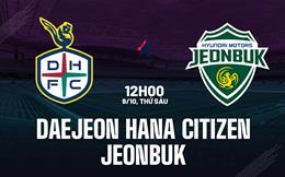 Nhận định Daejeon Hana Citizen vs Jeonbuk 12h00 ngày 9/10 (VĐQG Hàn Quốc 2026)