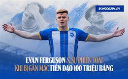 Evan Ferguson và sự phiền toái khi bị gắn mác tiền đạo 100 triệu bảng