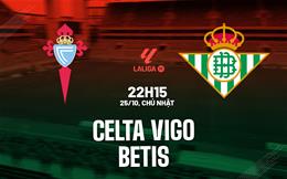 Nhận định Celta Vigo vs Real Betis (22h15 ngày 25/10): Chuyến đi giông bão