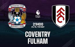 Nhận định Coventry vs Fulham (21h00 ngày 24/10): Hiểm địa CBS Arena