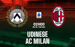 Nhận định Udinese vs AC Milan (2h45 ngày 26/10): Trở lại được không?