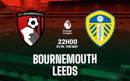 Nhận định Bournemouth vs Leeds (22h00 ngày 31/10): Tiếp đà hưng phấn